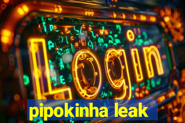 pipokinha leak